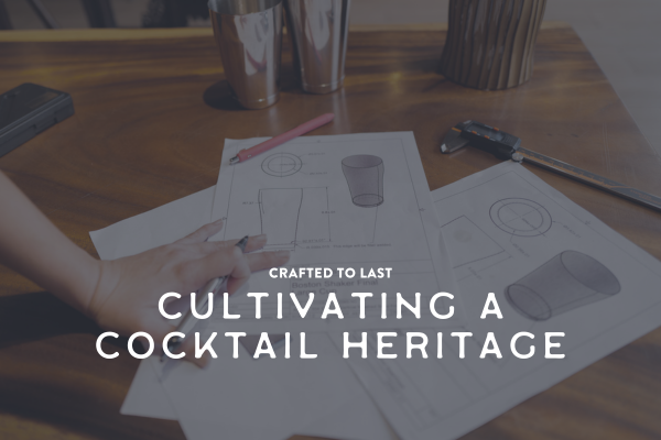 Crafted to Last: Cultivating a Cocktail Heritage