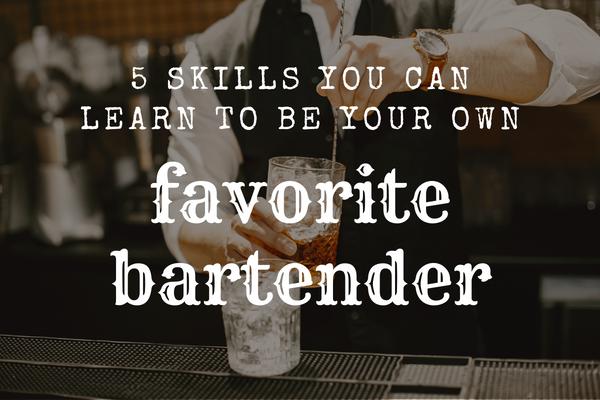 5 Skills you can learn to be your own favorite bartender